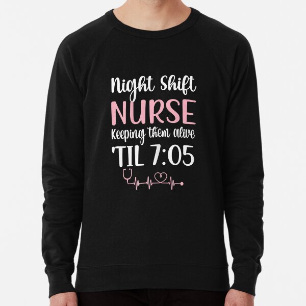 Official night shift nurse keeping em alive til' 7 05 shirt, hoodie,  sweater, long sleeve and tank top