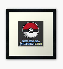 Dont mind me, just here to CATCH Framed Print