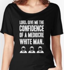 Lord, give me the confidence of a mediocre White Man. Women's Relaxed Fit T-Shirt