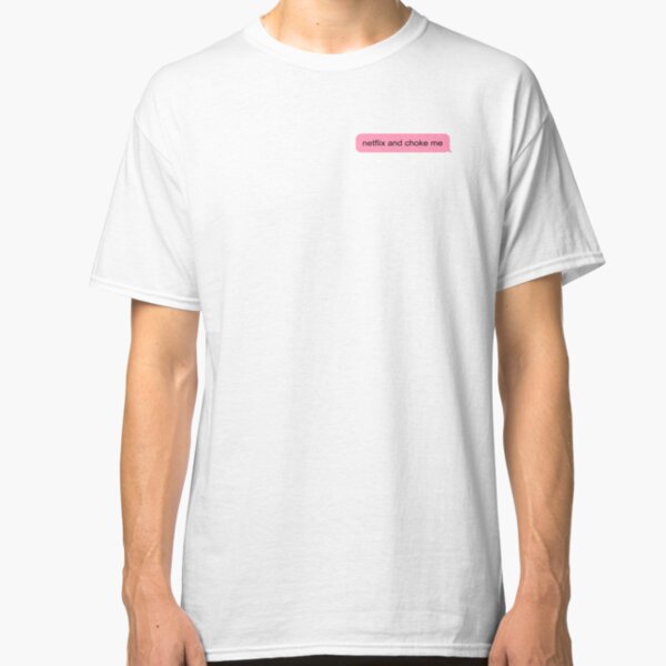 netflix and choke me Classic T-Shirt