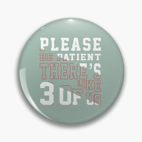 Item preview, Please Be Patient There's Like 3 Of Us designed and sold by SeleneFrances.