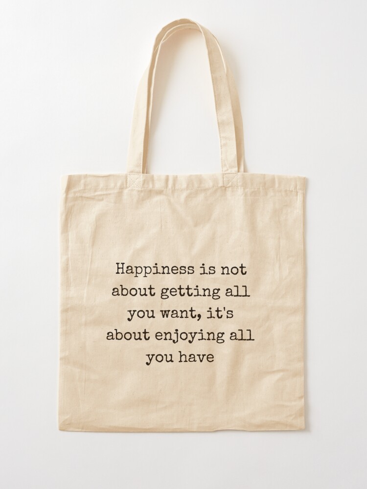 Quotes Happiness is not about getting all you want, it is about enjoying  all you have.