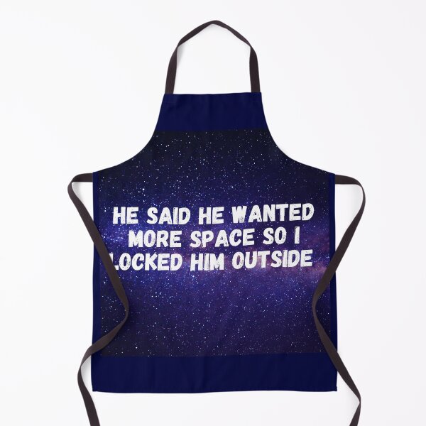 Item preview, He said he wanted more space so I locked him outside designed and sold by smrithi2936.