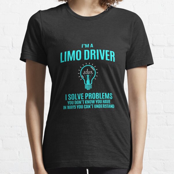 Limo Driver T Shirt - I Solve Problems Gift Item Tee Essential T-Shirt
