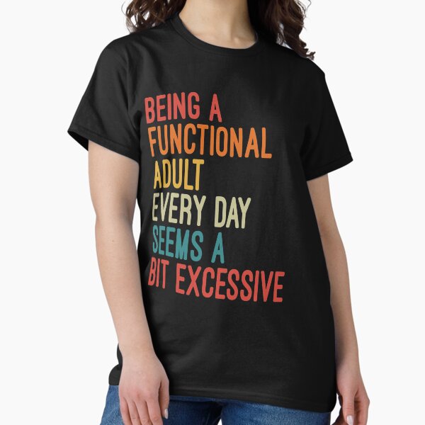 Item preview, Being a Functional Adult Every Day Seems a Bit Excessive designed and sold by Nizar Designs.