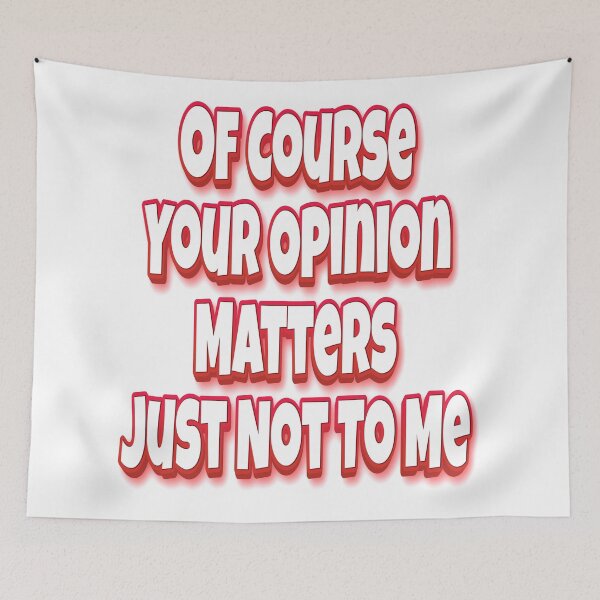 Item preview, Of Course Your Opinion Matters Just Not To Me designed and sold by GoodVibesWX9.