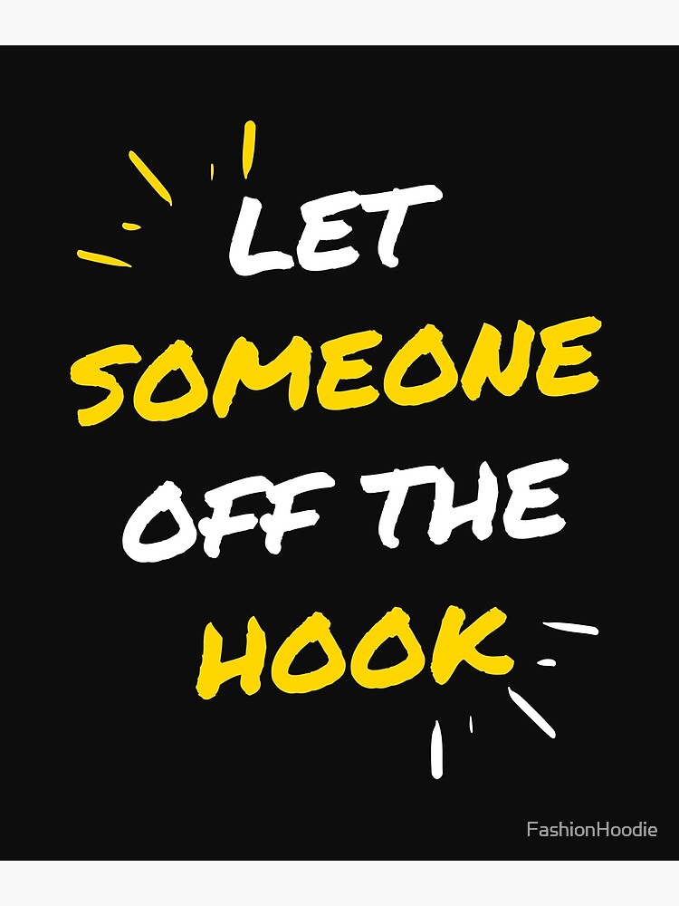 let-someone-off-the-hook-poster-for-sale-by-fashionhoodie-redbubble