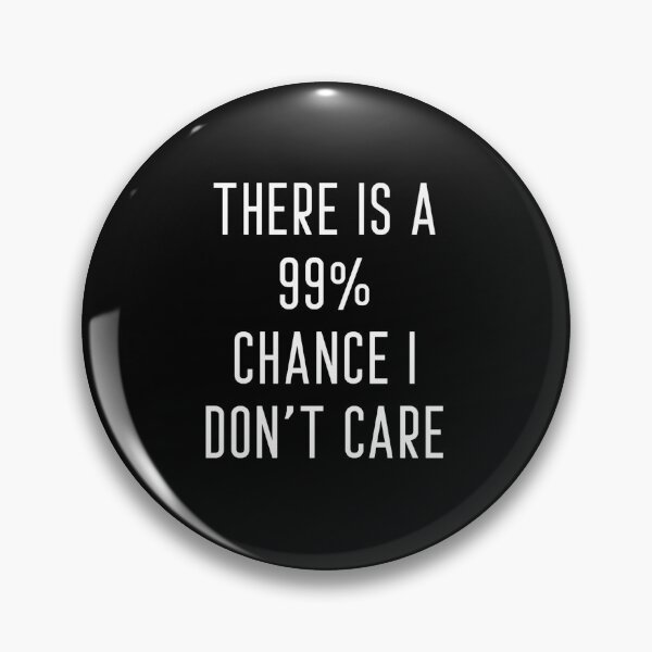 Item preview, There is a 99% Chance I Don't Care designed and sold by Raw Creative Prints.