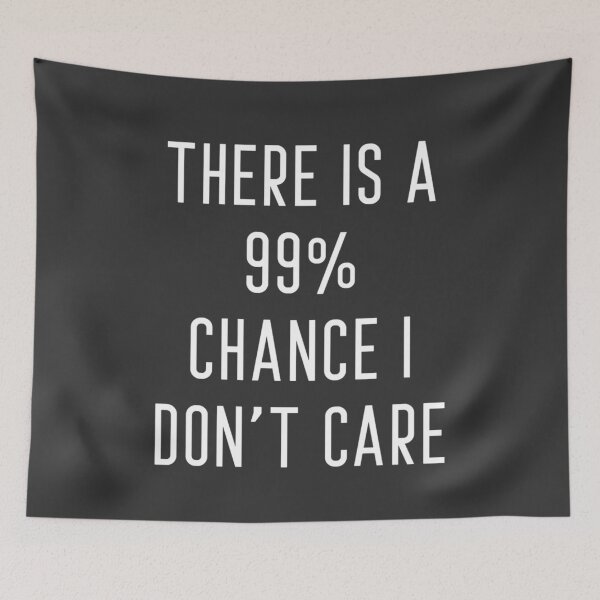 Item preview, There is a 99% Chance I Don't Care designed and sold by Raw Creative Prints.