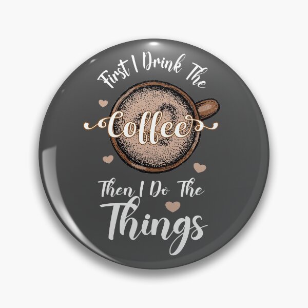 Item preview, First I Drink the Coffee Then I Do The Things designed and sold by Hunter-Designs.