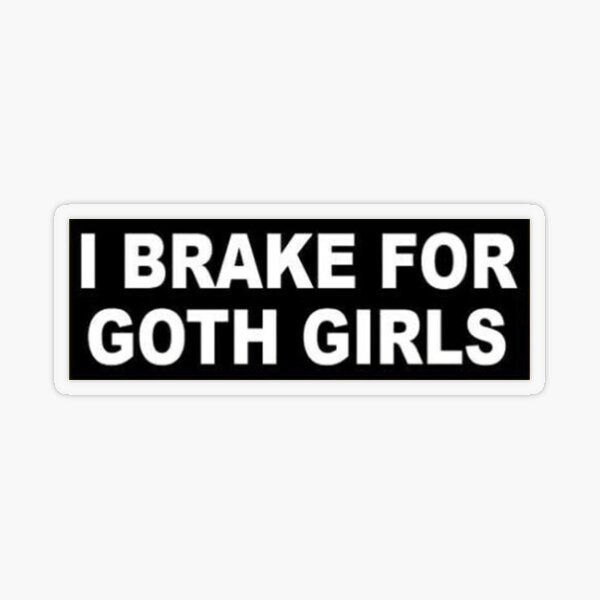 I brake for goth girls - Funny "I Brake For Goth Girls" window decal BUMPER STICKER Transparent Sticker
