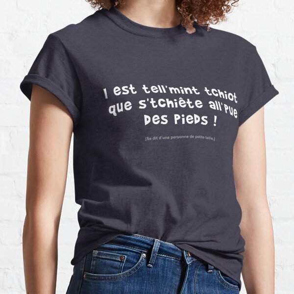 I est tell'mint tchiot que s'tchiête all'pue des pieds ! T-shirt classique