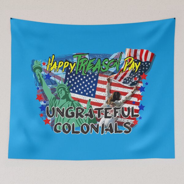 Item preview, Happy Treason Day Ungrateful Colonials  designed and sold by ZEDorDEAD.