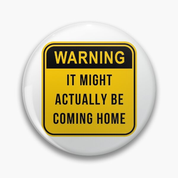 Item preview, WARNING IT MIGHT ACTUALLY BE COMING HOME designed and sold by SurbDesigns.