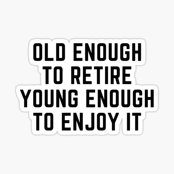 old-enough-to-retire-young-enough-to-enjoy-it-sticker-by-textzone