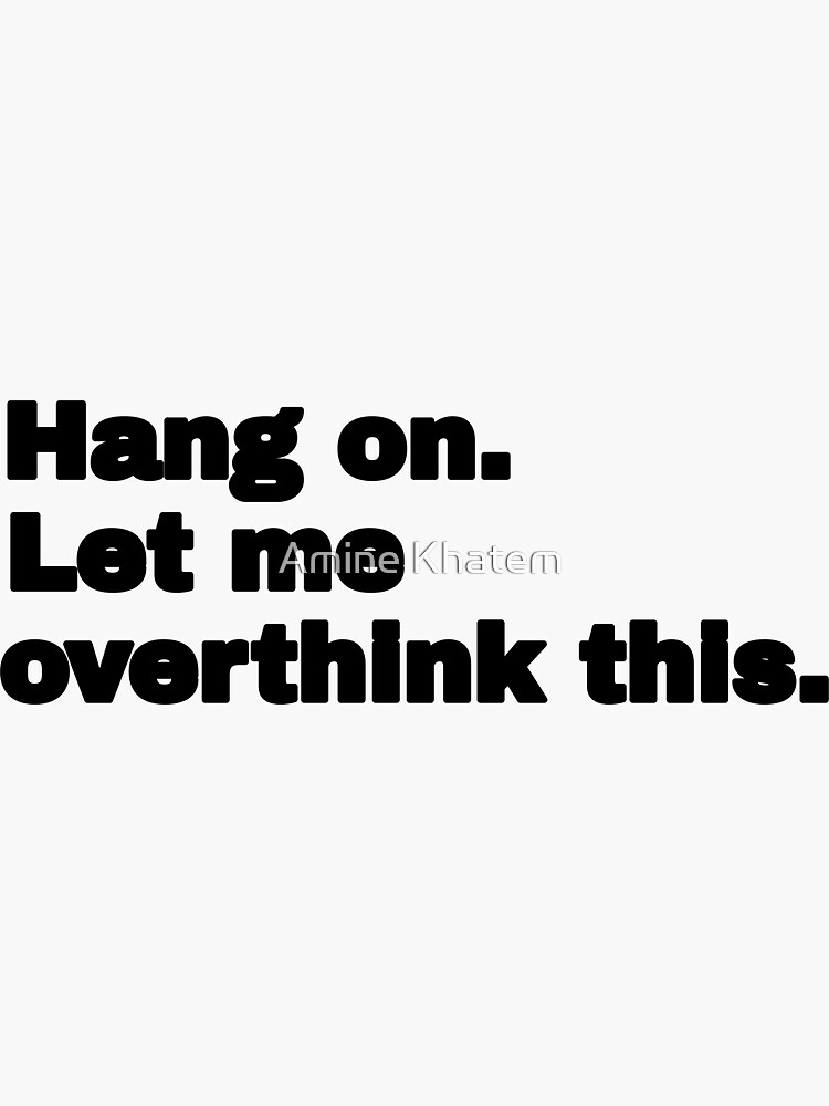 "Hang On Let Me Overthink This" Sticker For Sale By Artestify | Redbubble