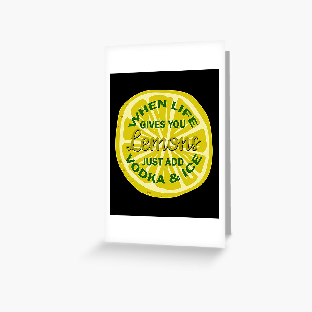 "When Life Gives You Lemons Just Add Vodka And Ice" Greeting Card by
