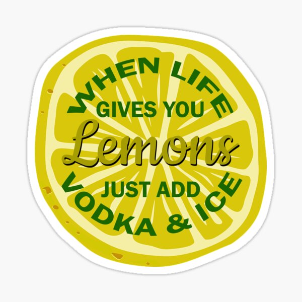 "When Life Gives You Lemons Just Add Vodka And Ice" Sticker for Sale by