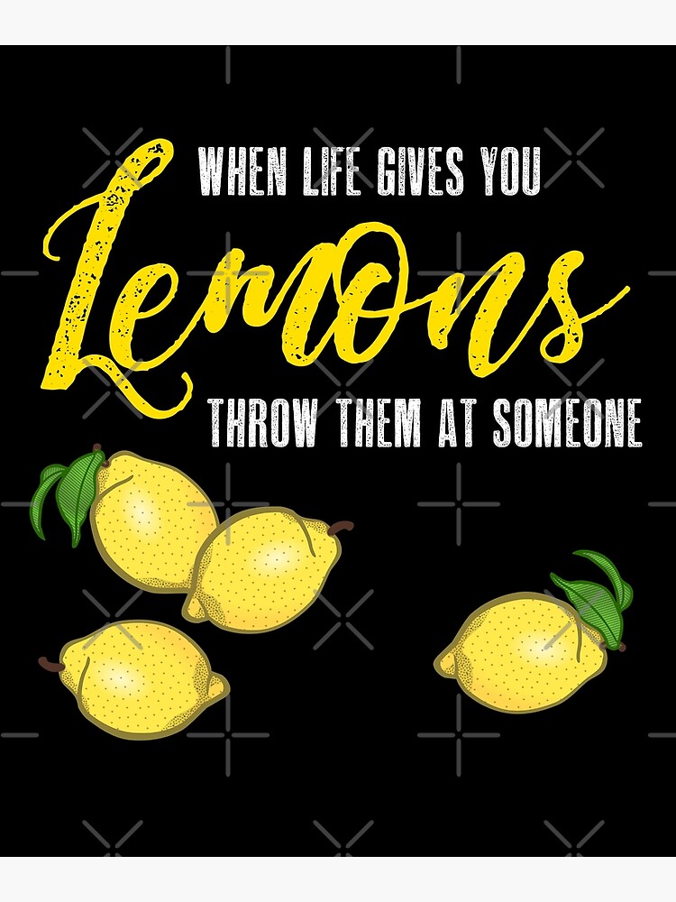 "When Life Gives You Lemons Throw Them At Someone" Poster by