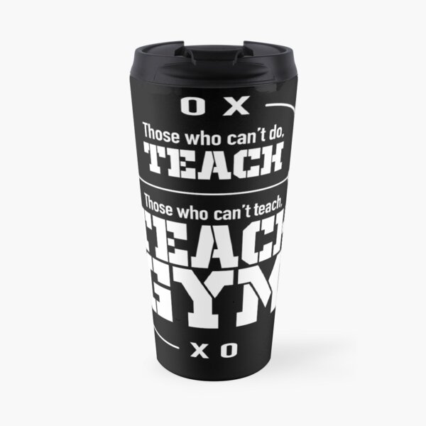 Those Who Can’t Do…Teach Gym Teacher Travel Mug