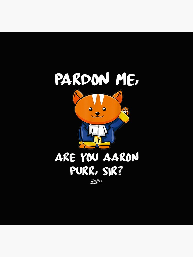 Pardon Me, Are You Aaron Purr, Sir? Hamilcat Hamilton cat Classic