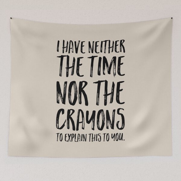 Item preview, I have neither the time, nor the crayons to explain this to you. (Black on cream) designed and sold by DotorEaon.
