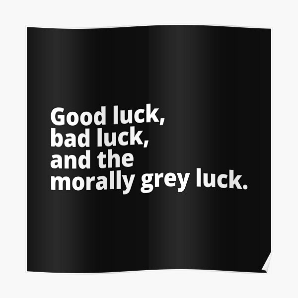 "Good luck, bad luck, and the morally grey luck." Poster for Sale by WittyChest Redbubble