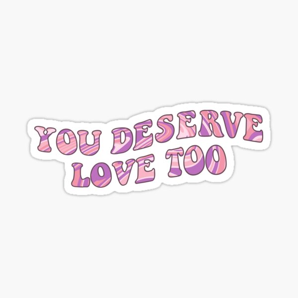 You Deserve Love Too Merch & Gifts for Sale | Redbubble