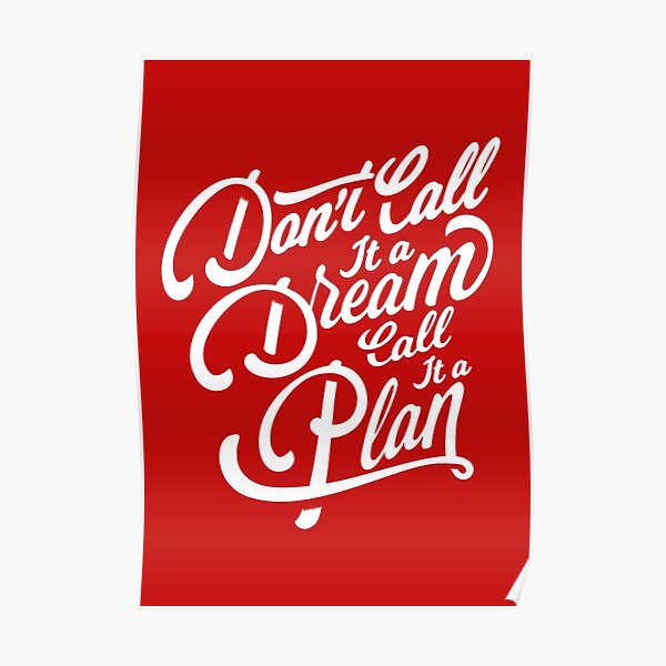 Don't Call it a Dream - Call it a Plan Poster