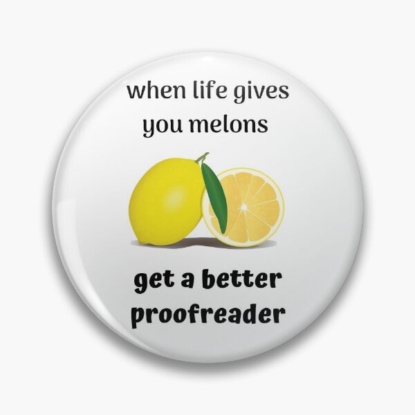 Item preview, When Life Gives You Melons - Get a Better Proofreader - funny design designed and sold by DerekJSmith.