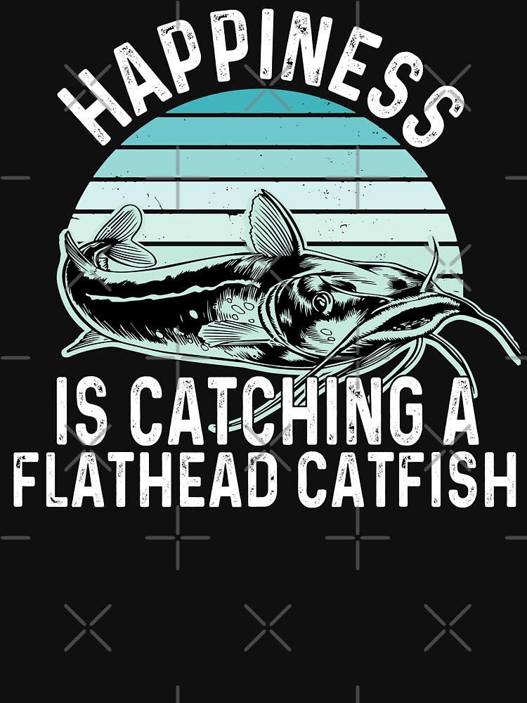 happiness is catching a Flathead catfish-Funny Flathead Catfish Fishing  Graphic Freshwater Fish Gift Essential T-Shirt for Sale by QUEEN-WIVER