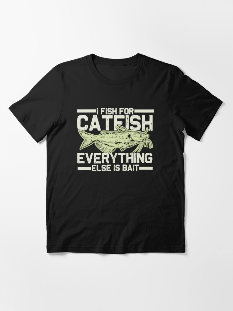 i fish for catfish everything else is bait- Mens Catfish Fishing Catfishing  Funny Saying Fisherman Gift | Essential T-Shirt