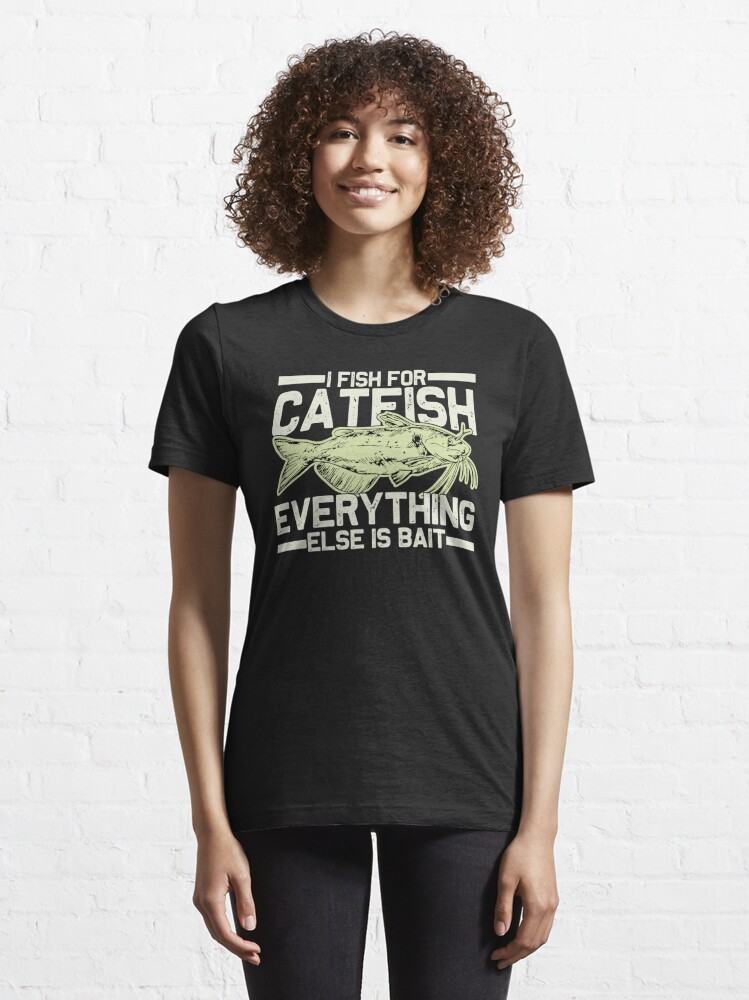 I Fish For Catfish Everything Else Is Bait T-Shirt Funny Fishing Tee Men