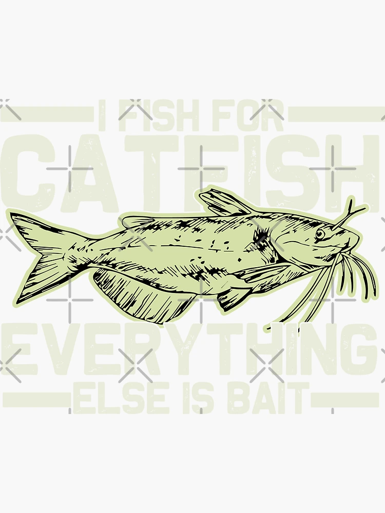 i fish for catfish everything else is bait- Mens Catfish Fishing Catfishing  Funny Saying Fisherman Gift Sticker for Sale by QUEEN-WIVER