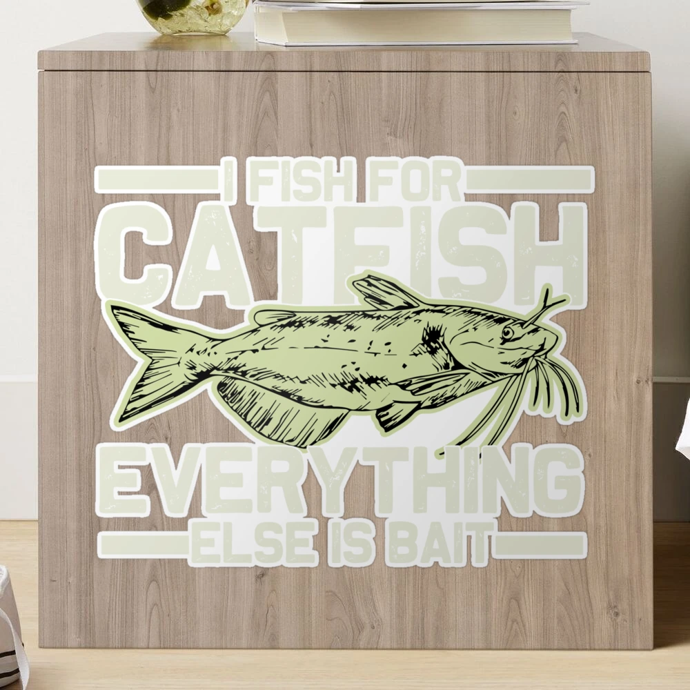 Copy of i fish for catfish everything else is bait- Mens Catfish Fishing  Catfishing Funny Saying Fisherman Gift Poster for Sale by QUEEN-WIVER