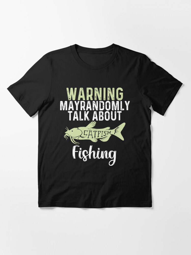 warning mayrandomly talk about catfish - Mens Catfish Fishing Catfishing  Funny Saying Fisherman Gift Essential T-Shirt for Sale by QUEEN-WIVER