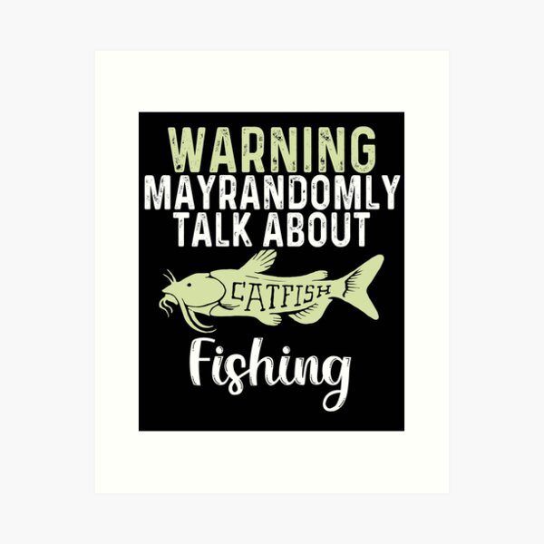 warning mayrandomly talk about catfish - Mens Catfish Fishing Catfishing  Funny Saying Fisherman Gift Art Print for Sale by QUEEN-WIVER