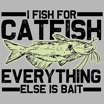 Copy of i fish for catfish everything else is bait- Mens Catfish