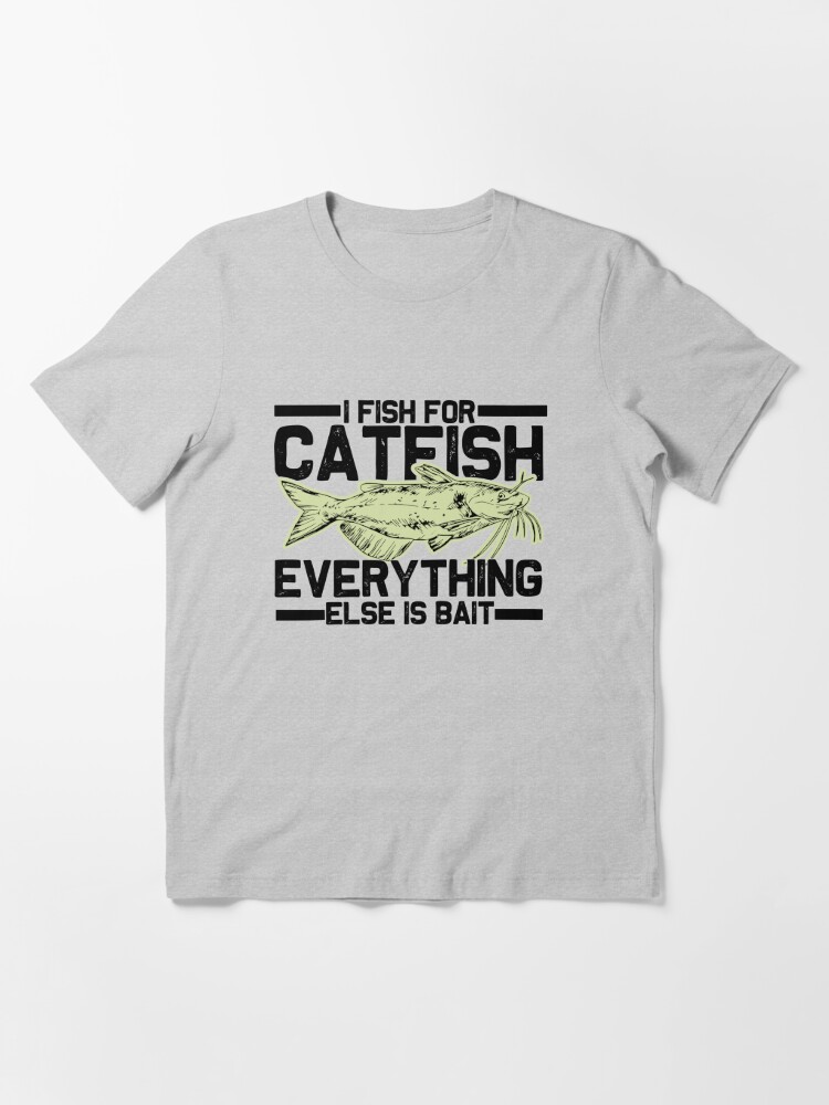 Copy of i fish for catfish everything else is bait- Mens Catfish Fishing  Catfishing Funny Saying Fisherman Gift Essential T-Shirt for Sale by  QUEEN-WIVER
