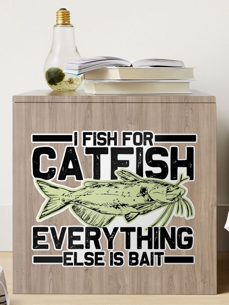 Copy of i fish for catfish everything else is bait- Mens Catfish Fishing  Catfishing Funny Saying Fisherman Gift Sticker for Sale by QUEEN-WIVER