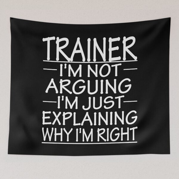 Item preview, trainer i'm not arguing i'm just explaining why i'm right: funny trainer present designed and sold by alaechamlal.