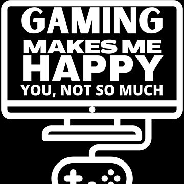 "GAMING MAKES ME HAPPY YOU, NOT SO MUCH 3" Poster for Sale by TThousand ...