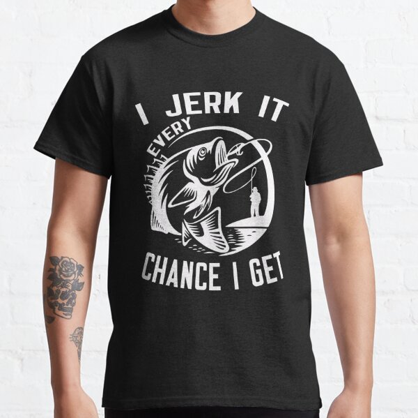 I Jerk It Every Chance I Get Classic T-Shirt