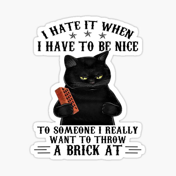 "CAT I REALLY WANT TO THROW A BRICK AT" Sticker for Sale by Robertsone3 Redbubble