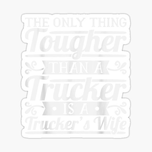 "The Only Thing Tougher Then A Trucker Is A Trucker's Wife " Sticker