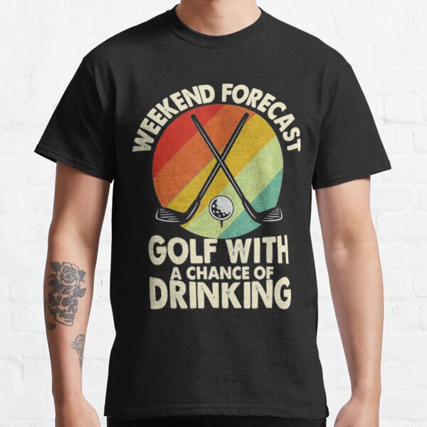 Weekend Forecast, Golfing with a chance of Drinking Golf Lovers | Perfect Gift Classic T-Shirt