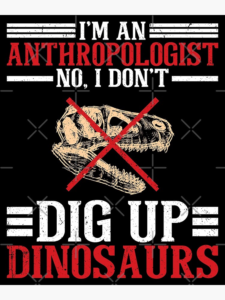 Disover Anthropologist No I Don't Dig Dinosaurs Premium Matte Vertical Poster