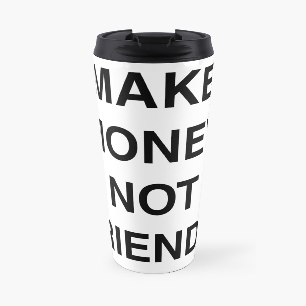 Make Money Not Friends Travel Mug - 