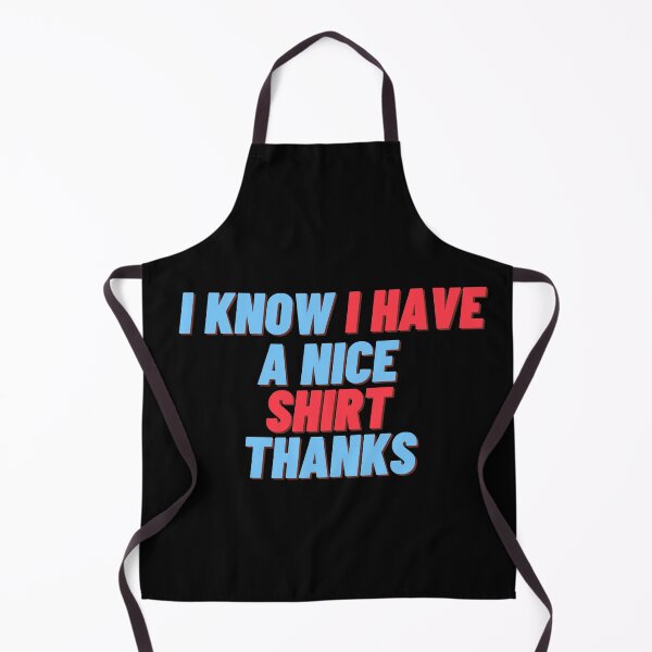 Item preview, I Know I Have A Nice Shirt Thanks Shirt designed and sold by Bold Habit Co..