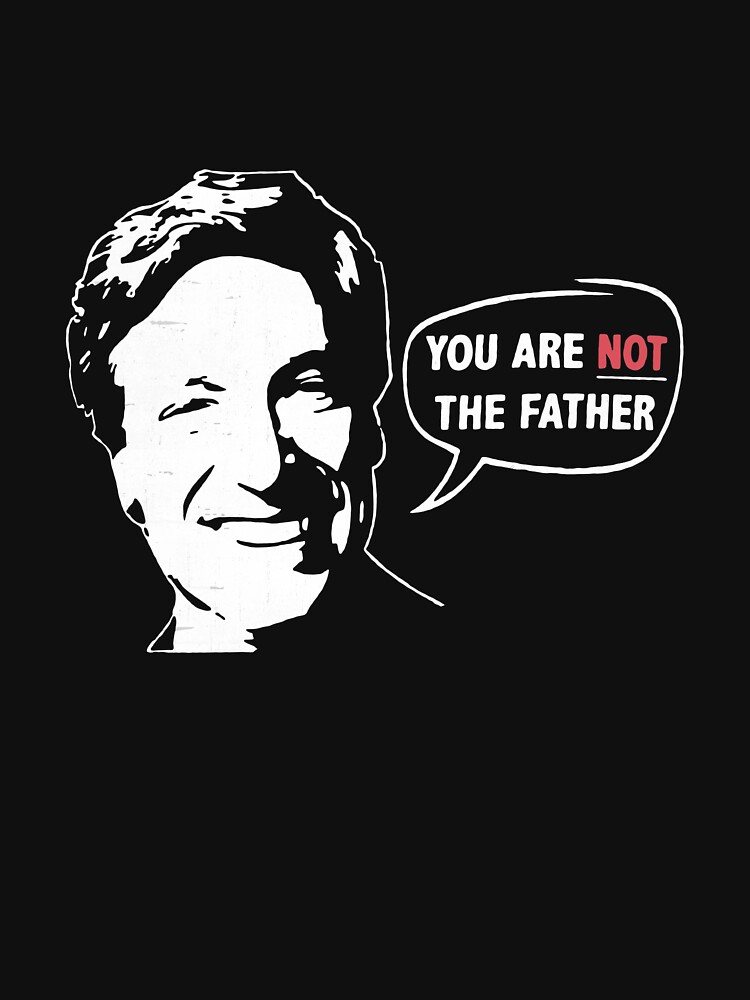 &ldquo;You Are NOT The Father! Maury Povich&rdquo; T-shirt for Sale by